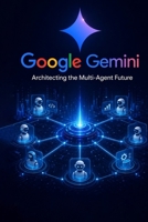 Google Gemini: Architecting the Multi-Agent Future B0H4C7ZGPF Book Cover