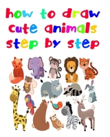 how to draw cute animals step by step: Fun beginner's drawing guide for kids: learn to draw cute animals B08PJWJWSV Book Cover