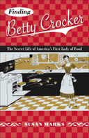 Finding Betty Crocker: The Secret Life of America's First Lady of Food