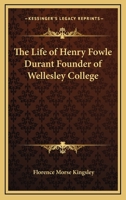 The Life of Henry Fowle Durant Founder of Wellesley College 0766199533 Book Cover