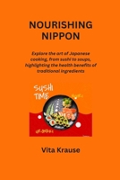 Nourishing Nippon: Explore the art of Japanese cooking, from sushi to soups, highlighting the health benefits of traditional ingredients B0CRCXW5KB Book Cover
