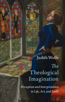 The Theological Imagination: Perception and Interpretation in Life, Art, and Faith 1009519867 Book Cover