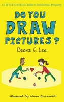 Do You Draw Pictures? : A Little Gavels Guide to Intellectual Property 1733665579 Book Cover