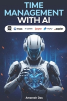 Time Management with AI: How to Work Smarter, Eliminate Busywork, and Reclaim 30+ Hours a Week Using Artificial Intelligence B0GQDS7P7P Book Cover