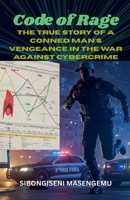 Code Of Rage: The True Story Of A Conned Man's Vengeance In The War Against CyberCrime B0FQ8L6STD Book Cover