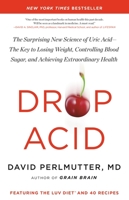 Drop Acid: The Surprising New Science of Uric Acid—The Key to Losing Weight, Controlling Blood Sugar, and Achieving Extraordinary Health 0316315397 Book Cover