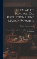 Le Palais De Scaurus; Ou, Description D'une Maison Romaine: Fragment D'un Voyage De Mérovir À Rome Vers La Fin De La République (French Edition) 1020074957 Book Cover