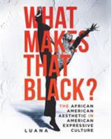 What Makes That Black?: The African American Aesthetic in American Expressive Culture 099937950X Book Cover