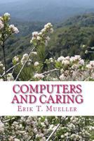 Computers and Caring: Using Technology to Help Us Care 1512228621 Book Cover