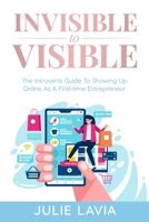 Invisible to Visible: The Introverts Guide to Showing Up Online As a First-time Entrepreneur 1966798164 Book Cover