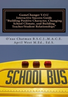 GameChanger Y.O.U Interactive Success Guide: Building Positive Character, Changing School Climate, and Building Teacher/Student Relationships (GameChanger Series) (Volume 1) 1975634152 Book Cover