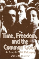 Time, Freedom, and the Common Good: An Essay in Public Philosophy (S U N Y Series in Systematic Philosophy) 0791401790 Book Cover