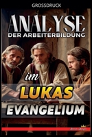 Analyse der Arbeiterbildung im Lukas Evangelium (Die Lehre Von der Arbeit In der Bibel) (German Edition) B0GNW1FQB2 Book Cover