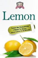 Lemon: Teach Me Everything I Need To Know About Lemon In 30 Minutes 1502955482 Book Cover
