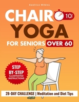 Chair Yoga for Seniors Over 60: Master Effective Positions in less than 10 minutes a day to Regain Flexibility, Enhance Mobility, and Lose Weight Thro B0CR8SPLRJ Book Cover