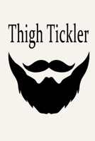 Thigh Tickler: Funny Mens Beard - Journal Notebook, 6 x 9 Inches,120 Lined Writing Pages, Matte Finish 1711904627 Book Cover