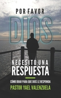 Por Favor Dios Necesito Una Respuesta: Cómo Orar Para Que Dios Le Responda (Spanish Edition) 1692725742 Book Cover