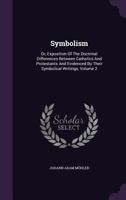 Symbolism or Exposition of the Doctrinal Differences Between Catholics and Protestants 1015199186 Book Cover
