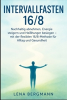 Intervallfasten 16/8: Nachhaltig abnehmen, Energie steigern und Heißhunger besiegen - mit der flexiblen 16/8-Methode für Alltag und Gesundheit (German Edition) 1069544000 Book Cover