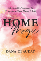 Home Magic: 58 Holistic Practices to Transform Your Home and Life 1608689778 Book Cover