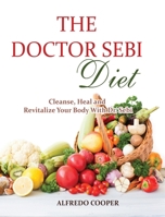 The Doctor Sebi Diet: Cleanse, Heal and Revitalize Your Body With Dr. Sebi 1802675027 Book Cover