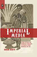 Imperial Media: Colonial Networks and Information Technologies in the British Literary Imagination, 1857–1918 0814252818 Book Cover