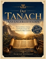 Der Tanach Anfängerleitfaden: Die Geschichten, Gesetze und Prophezeiungen der Hebräischen Bibel verstehen B0H99R59QT Book Cover