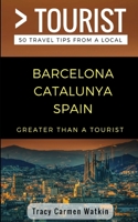 Greater Than a Tourist- Barcelona Catalunya Spain: 50 Travel Tips from a Local 198073349X Book Cover