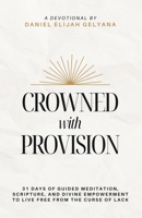 Crowned with Provision: 31 Days of Financial Freedom in Christ: 31 Days of Guided Meditation, Scripture, and Divine Empowerment to Live Free from the Curse of Lack B0DPRP8WRQ Book Cover