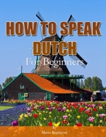 How To Speak Dutch: For Beginners B08VCMWNZS Book Cover