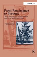 From Renaissance To Baroque: Change In Instruments And Instrumental Music In The Seveteenth Century 0754604039 Book Cover