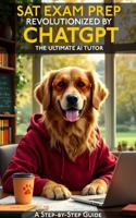 SAT Exam Prep Revolutionized by ChatGPT: The Ultimate AI Tutor 1966079125 Book Cover