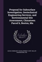 Proposal for Subsurface Investigation, Geotechnical Engineering Services, and Environmental Site Assessment, Chinatown Parcel B, Boston, Ma 1341634213 Book Cover