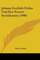 Johann Gottlieb Fichte Und Der Neuere Socialismus (1900) 1104243474 Book Cover