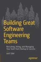 Building Great Software Engineering Teams: Recruiting, Hiring, and Managing Your Team from Startup to Success 1484211340 Book Cover