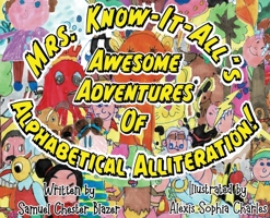 Mrs. Know-It-All's Awesome Adventures of Alphabetical Alliteration! 1951611500 Book Cover