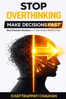 Stop Overthinking: Make Decisions Fast: Beat Decision Paralysis, Stop Procrastination, and Take Action Without Fear (Mental Clarity & Action Series) B0GW5N1L3D Book Cover