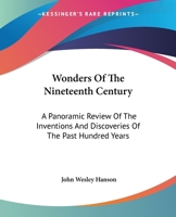 Wonders of the Nineteenth Century: A Panoramic Review of the Inventions and Discoveries of the Past Hundred Years 1163252204 Book Cover