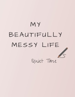My Beautifully Messy Life: Quiet Time 1695225732 Book Cover