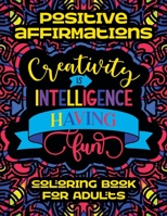 Positive Affirmations Coloring Book For Adults • Creativity Is Intelligence Having Fun: Good Vibes Coloring Book For Adults • Motivational And Inspirational Coloring Book For Everyone B08VLQKBYX Book Cover