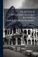 De Actiacis Capitolinis Aliisque Agonibus Imperatorum Roman... (Latin Edition) 1024644839 Book Cover