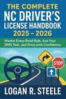 The Complete NC Driver's License Handbook 2025 - 2026: Master Every Road Rule, Ace Your DMV Test, and Drive with Confidence B0G6DCXRJ1 Book Cover