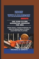 ZION WILLIAMSON BIOGRAPHY: The High-Flying Superstar Changing the NBA -From Small-Town Phenom to One of Basketball’s Most Electrifying Players B0DZVNBDG1 Book Cover