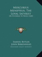 Mercurius Menippeus, The Loyal Satyrist: Or Hudibras In Prose 1437020259 Book Cover