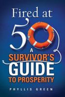 Fired at Fifty: A Survivor's Guide to Prosperity 0991475909 Book Cover