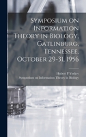 Symposium on Information Theory in Biology, Gatlinburg, Tennessee, October 29-31, 1956 1017206279 Book Cover