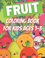 Fruit Coloring Book For Kids Ages 1-3: Colouring Book For Toddlers | Gift Idea For Birthday, Christmas | Activity Book For Girls And Boys | Preschool Health Education For Children's B08PJN75NT Book Cover