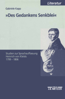 Des Gedankens Senkblei: Studien Zur Sprachauffassung Heinrich Von Kleists 1799-1806 3476452344 Book Cover