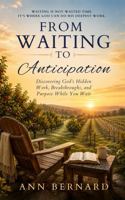 From Waiting to Anticipation: Discovering God’s Hidden Work, Breakthroughs, and Purpose While You Wait B0HG6W8T37 Book Cover