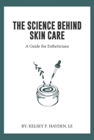 The Science Behind Skin Care:: A Guide for Estheticians B0882M9VDD Book Cover